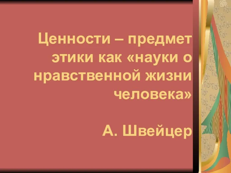 Ценности – предмет этики как «науки о нравственной жизни человека» А. Швейцер