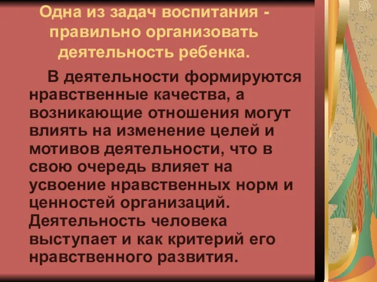 Одна из задач воспитания - правильно организовать деятельность ребенка. В деятельности формируются