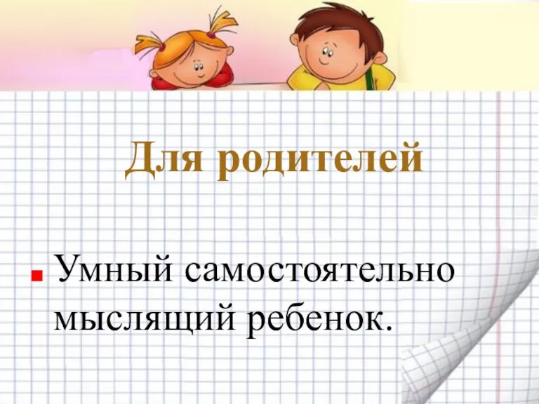 Для родителей Умный самостоятельно мыслящий ребенок.