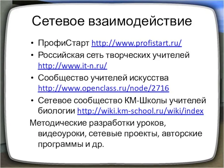 Сетевое взаимодействие ПрофиСтарт http://www.profistart.ru/ Российская сеть творческих учителей http://www.it-n.ru/ Сообщество учителей искусства