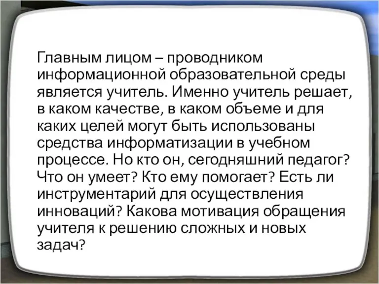 Главным лицом – проводником информационной образовательной среды является учитель. Именно учитель решает,