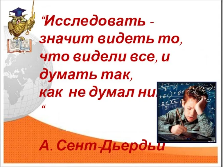 “Исследовать - значит видеть то, что видели все, и думать так, как