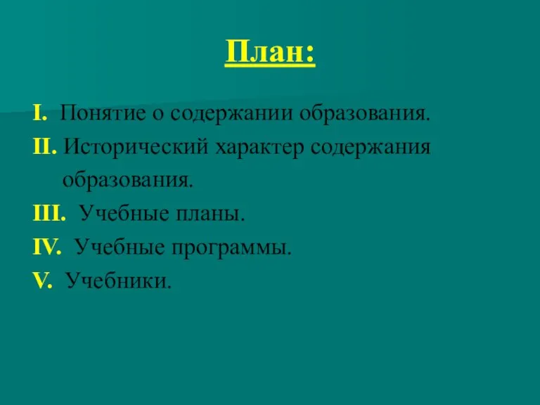 План: I. Понятие о содержании образования. II. Исторический характер содержания образования. III.