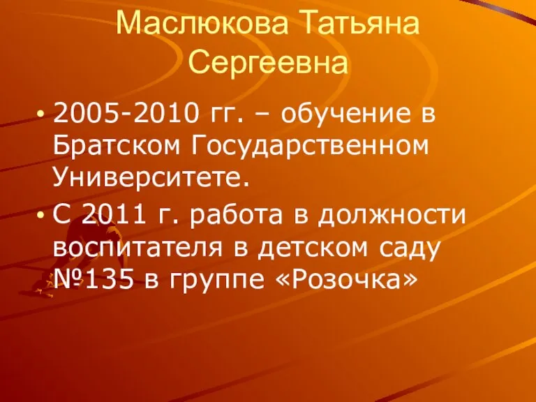 Маслюкова Татьяна Сергеевна 2005-2010 гг. – обучение в Братском Государственном Университете. С