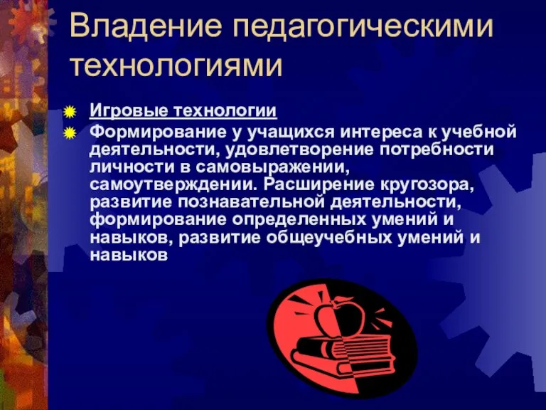 Владение педагогическими технологиями Игровые технологии Формирование у учащихся интереса к учебной деятельности,