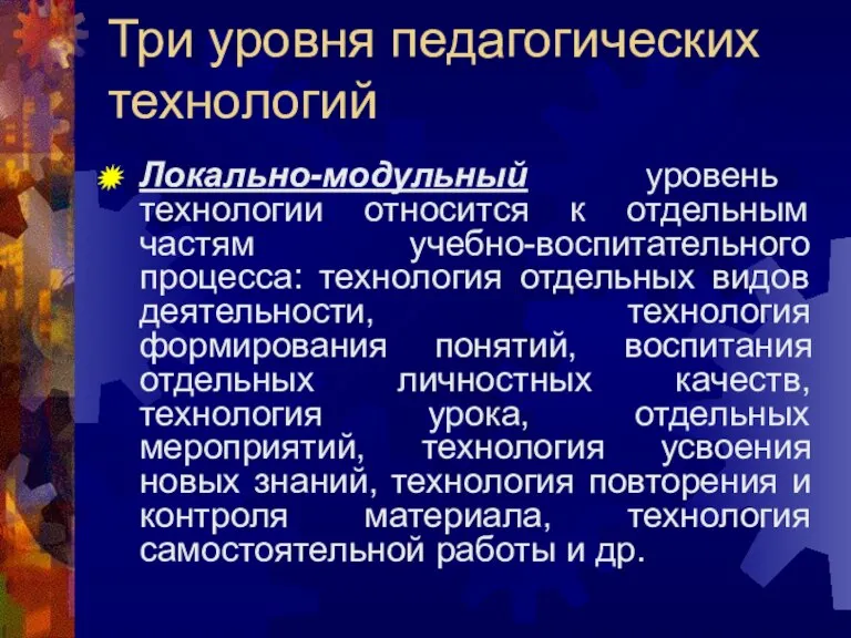 Три уровня педагогических технологий Локально-модульный уровень технологии относится к отдельным частям учебно-воспитательного