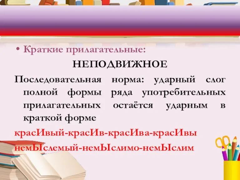 Краткие прилагательные: НЕПОДВИЖНОЕ Последовательная норма: ударный слог полной формы ряда употребительных прилагательных