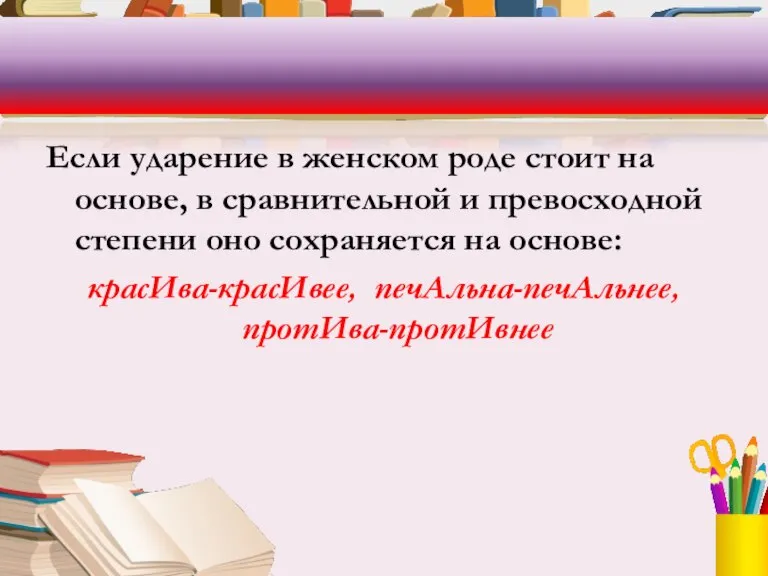 Если ударение в женском роде стоит на основе, в сравнительной и превосходной