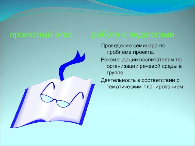 проектный этап работа с педагогами Проведение семинара по проблеме проекта. Рекомендации воспитателям