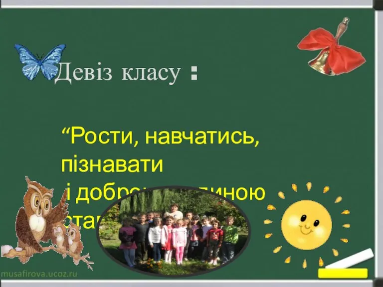 Девіз класу : “Рости, навчатись, пізнавати і доброю людиною ставати”