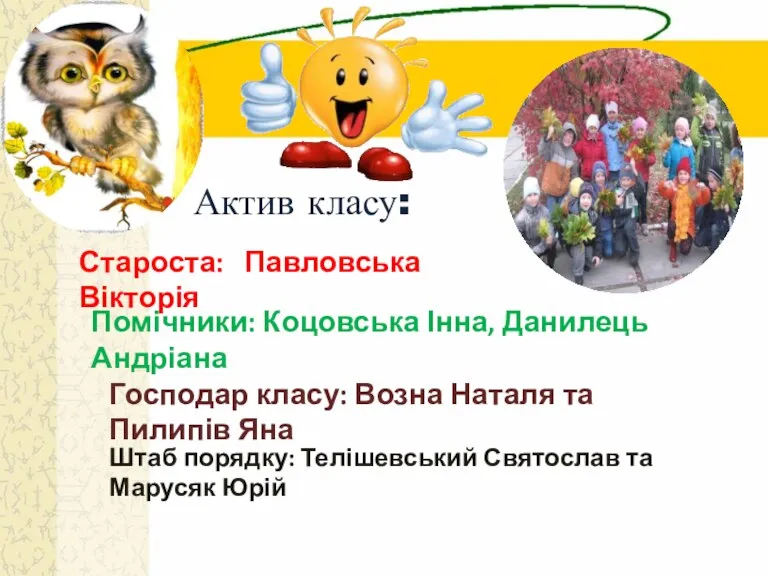 Актив класу: Староста: Павловська Вікторія Помічники: Коцовська Інна, Данилець Андріана Господар класу: