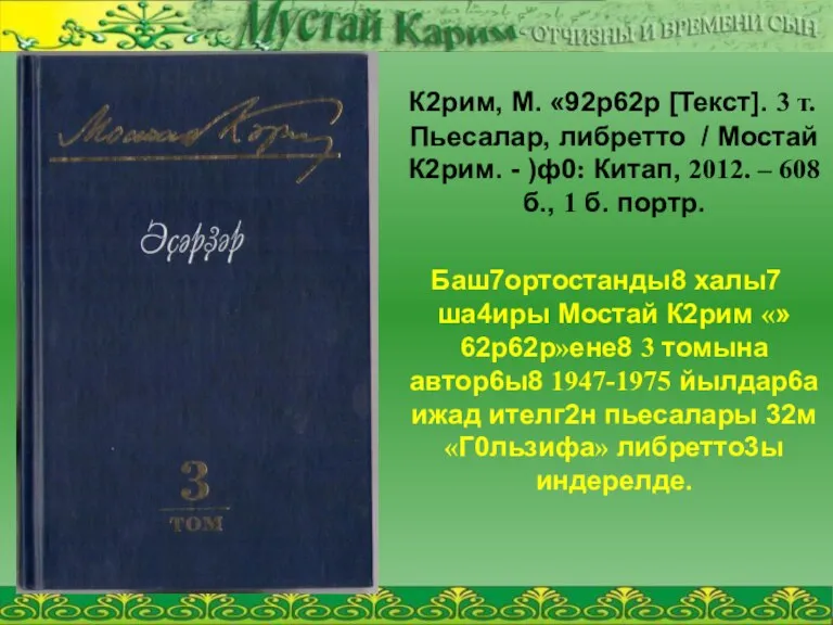 К2рим, М. «92р62р [Текст]. 3 т. Пьесалар, либретто / Мостай К2рим. -