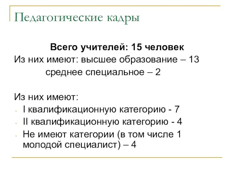 Педагогические кадры Всего учителей: 15 человек Из них имеют: высшее образование –