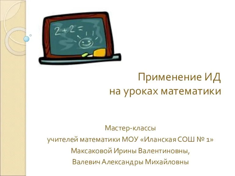 Применение ИД на уроках математики Мастер-классы учителей математики МОУ «Иланская СОШ №