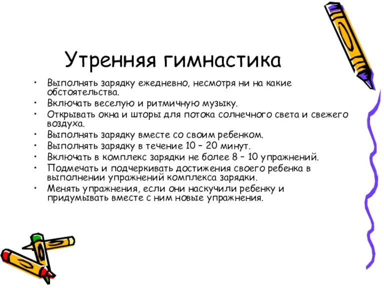 Утренняя гимнастика Выполнять зарядку ежедневно, несмотря ни на какие обстоятельства. Включать веселую