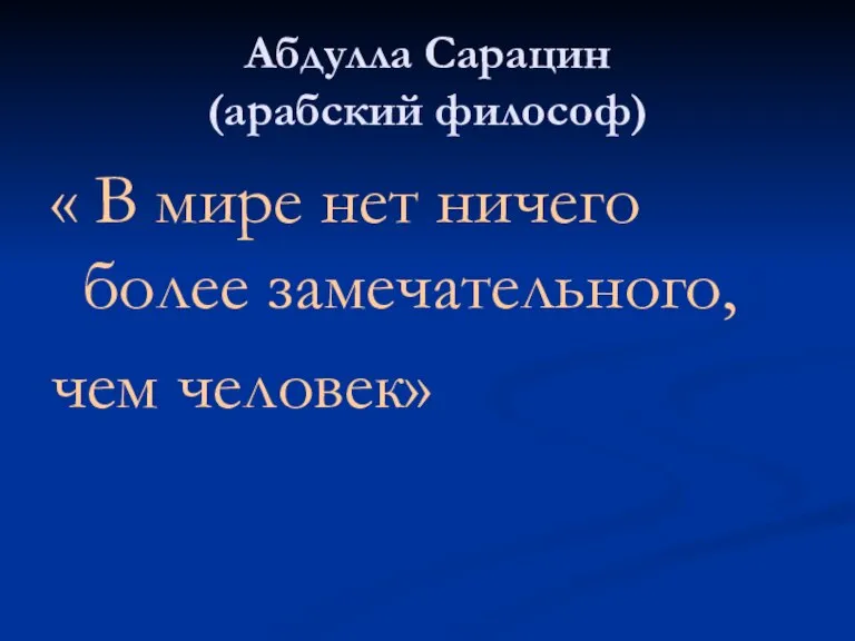 Абдулла Сарацин (арабский философ) « В мире нет ничего более замечательного, чем человек»