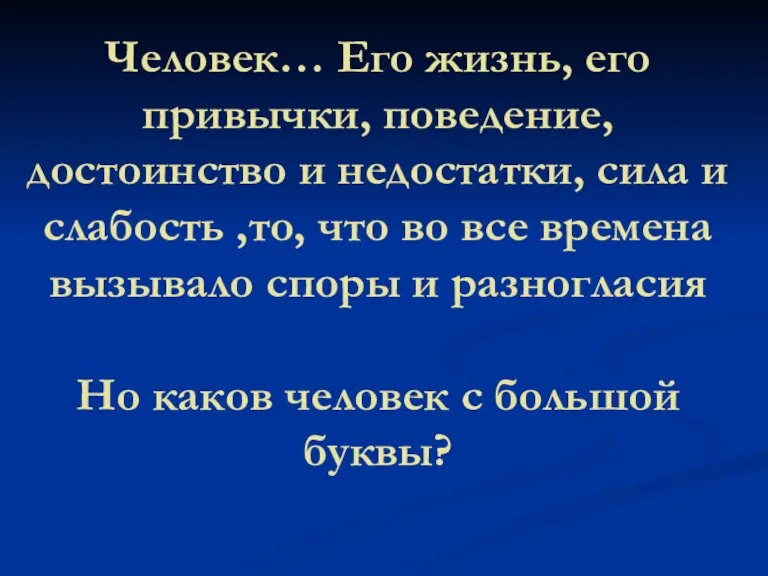 Человек… Его жизнь, его привычки, поведение, достоинство и недостатки, сила и слабость