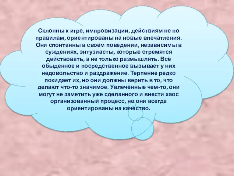 Склонны к игре, импровизации, действиям не по правилам, ориентированы на новые впечатления.