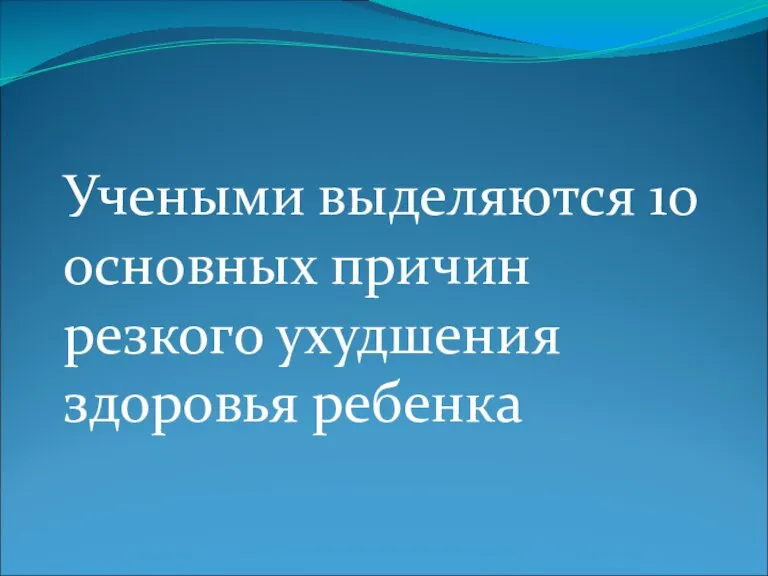 Учеными выделяются 10 основных причин резкого ухудшения здоровья ребенка