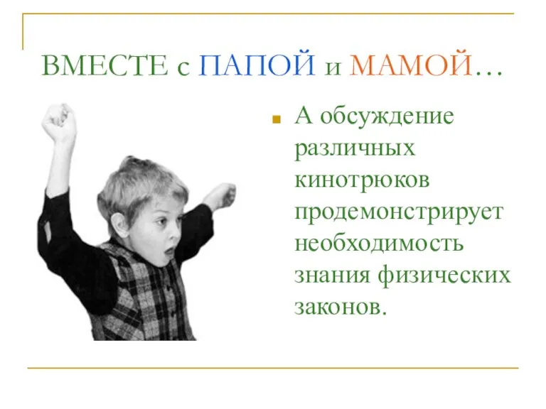 ВМЕСТЕ с ПАПОЙ и МАМОЙ… А обсуждение различных кинотрюков продемонстрирует необходимость знания физических законов.