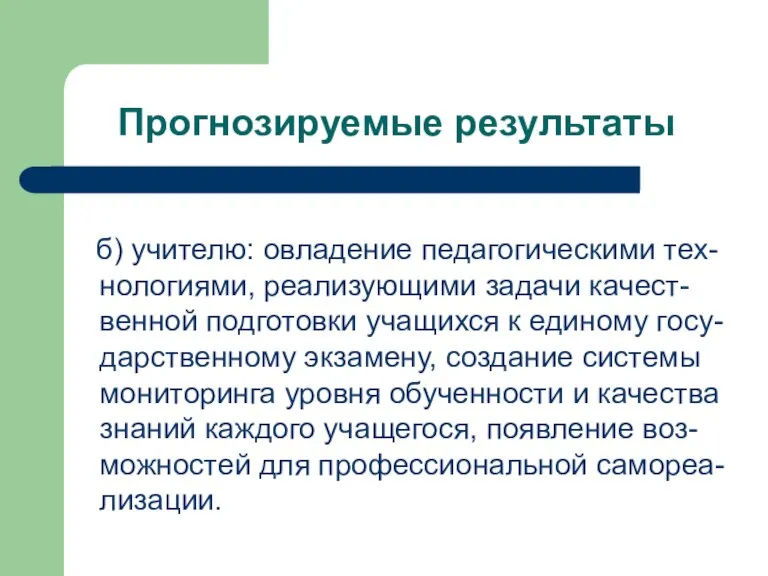 Прогнозируемые результаты б) учителю: овладение педагогическими тех-нологиями, реализующими задачи качест-венной подготовки учащихся