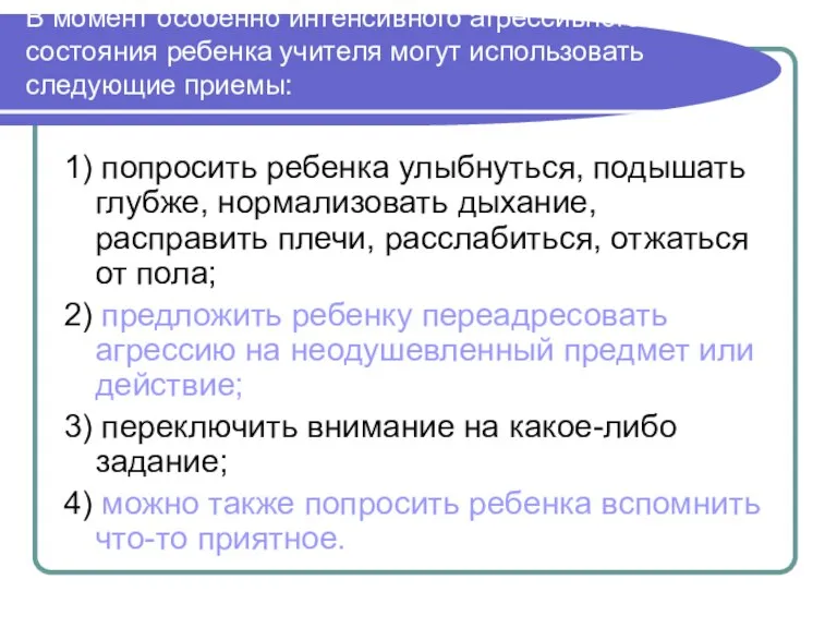 В момент особенно интенсивного агрессивного состояния ребенка учителя могут использовать следующие приемы: