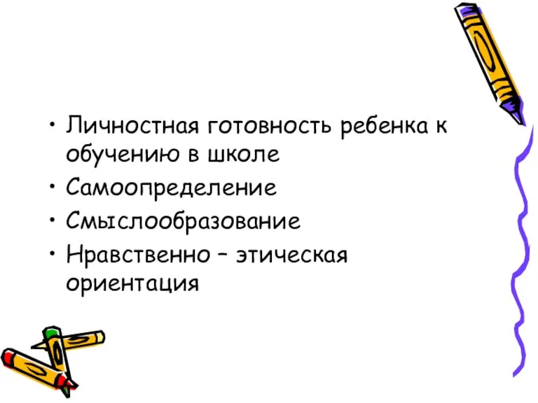 Личностная готовность ребенка к обучению в школе Самоопределение Смыслообразование Нравственно – этическая ориентация