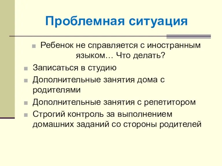 Проблемная ситуация Ребенок не справляется с иностранным языком… Что делать? Записаться в