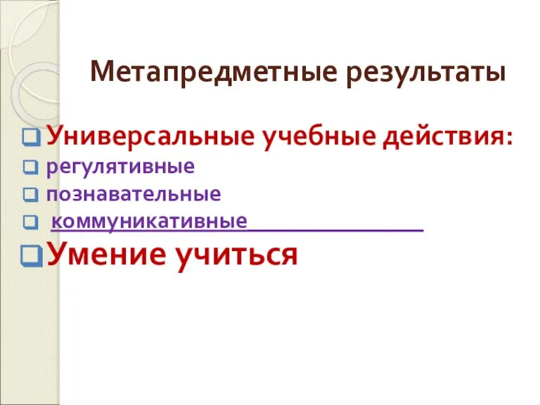 Метапредметные результаты Универсальные учебные действия: регулятивные познавательные коммуникативные_______________ Умение учиться