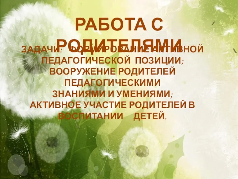 РАБОТА С РОДИТЕЛЯМИ ЗАДАЧИ: ФОРМИРОВАНИЕ АКТИВНОЙ ПЕДАГОГИЧЕСКОЙ ПОЗИЦИИ; ВООРУЖЕНИЕ РОДИТЕЛЕЙ ПЕДАГОГИЧЕСКИМИ ЗНАНИЯМИ