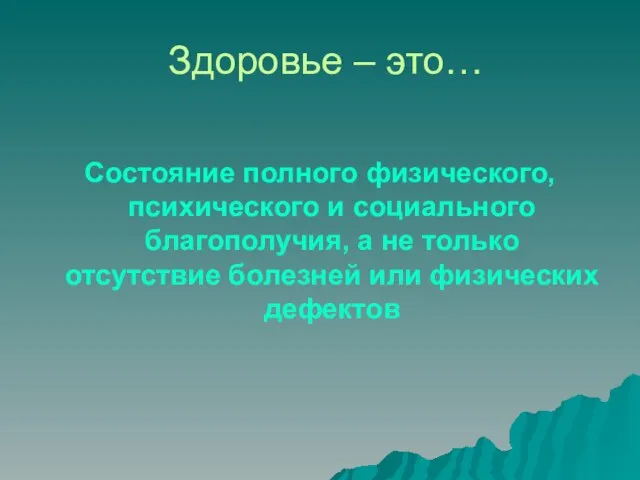 Здоровье – это… Состояние полного физического, психического и социального благополучия, а не