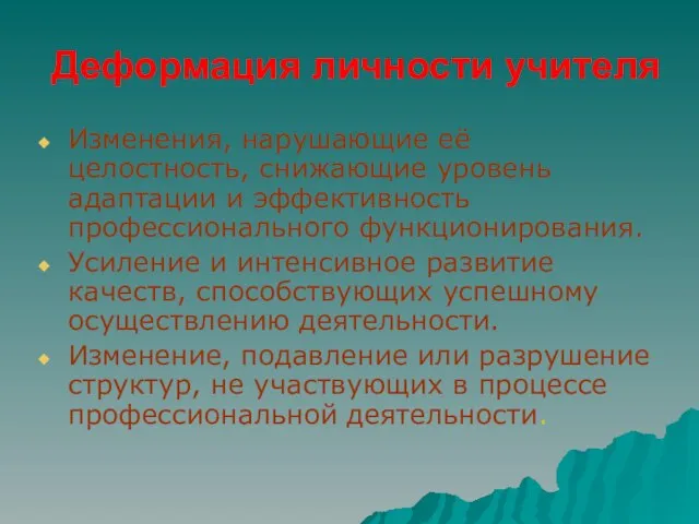 Деформация личности учителя Изменения, нарушающие её целостность, снижающие уровень адаптации и эффективность