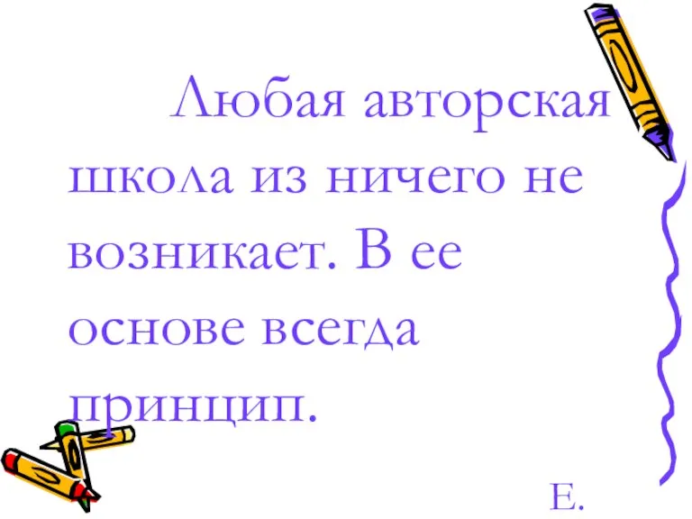 Любая авторская школа из ничего не возникает. В ее основе всегда принцип. Е.Ильин