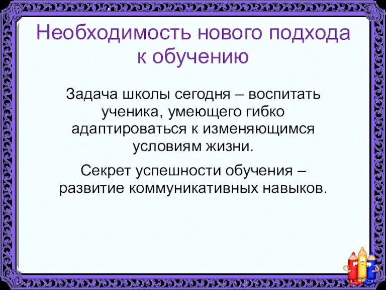 Необходимость нового подхода к обучению Задача школы сегодня – воспитать ученика, умеющего