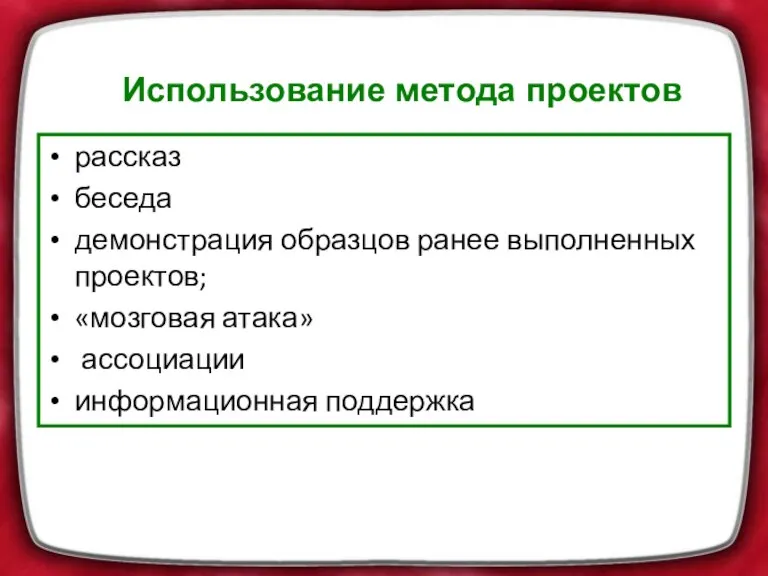 Использование метода проектов рассказ беседа демонстрация образцов ранее выполненных проектов; «мозговая атака» ассоциации информационная поддержка