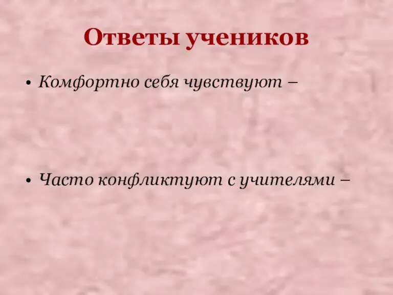 Ответы учеников Комфортно себя чувствуют – Часто конфликтуют с учителями –