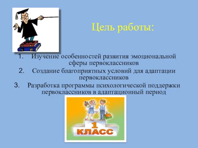 Цель работы: Изучение особенностей развития эмоциональной сферы первоклассников Создание благоприятных условий для