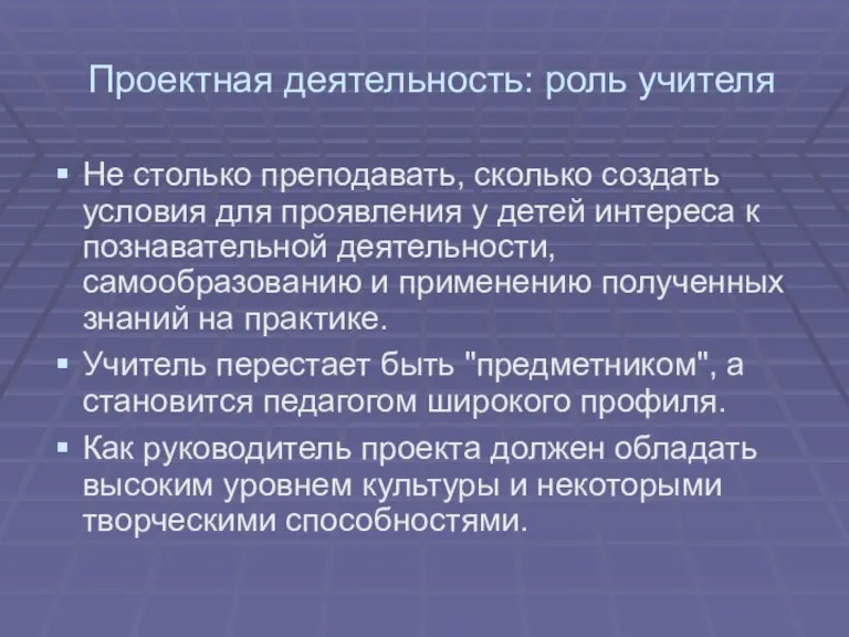 Проектная деятельность: роль учителя Не столько преподавать, сколько создать условия для проявления