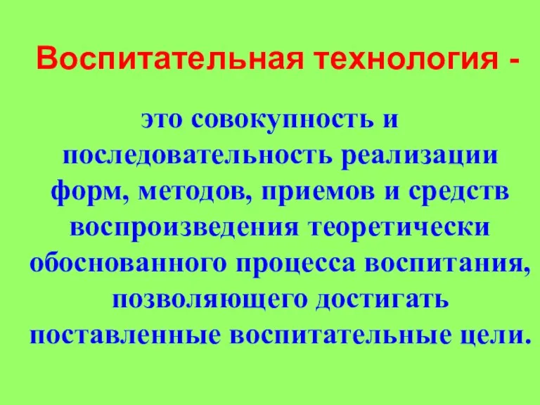 Воспитательная технология - это совокупность и последовательность реализации форм, методов, приемов и