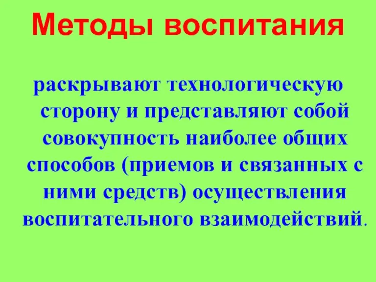 Методы воспитания раскрывают технологическую сторону и представляют собой совокупность наиболее общих способов