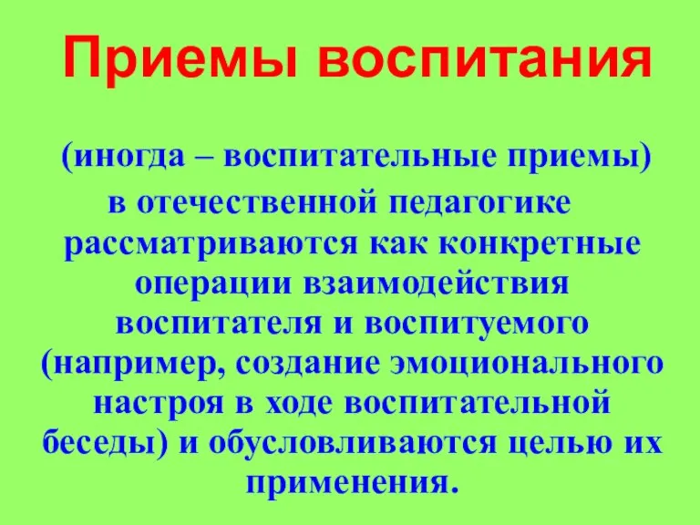 Приемы воспитания (иногда – воспитательные приемы) в отечественной педагогике рассматриваются как конкретные