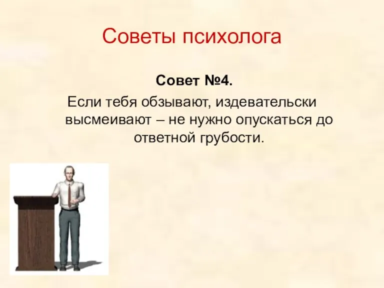 Советы психолога Совет №4. Если тебя обзывают, издевательски высмеивают – не нужно опускаться до ответной грубости.