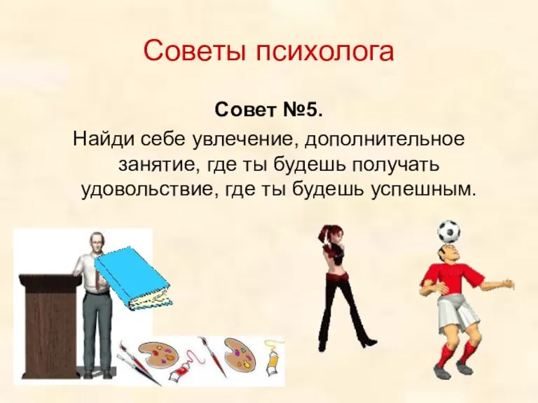 Советы психолога Совет №5. Найди себе увлечение, дополнительное занятие, где ты будешь