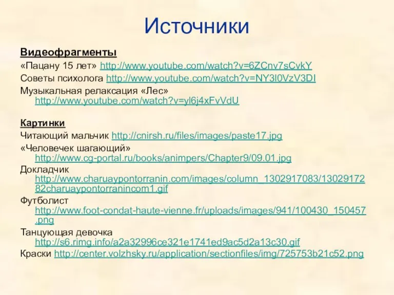 Источники Видеофрагменты «Пацану 15 лет» http://www.youtube.com/watch?v=6ZCnv7sCvkY Советы психолога http://www.youtube.com/watch?v=NY3l0VzV3DI Музыкальная релаксация «Лес»