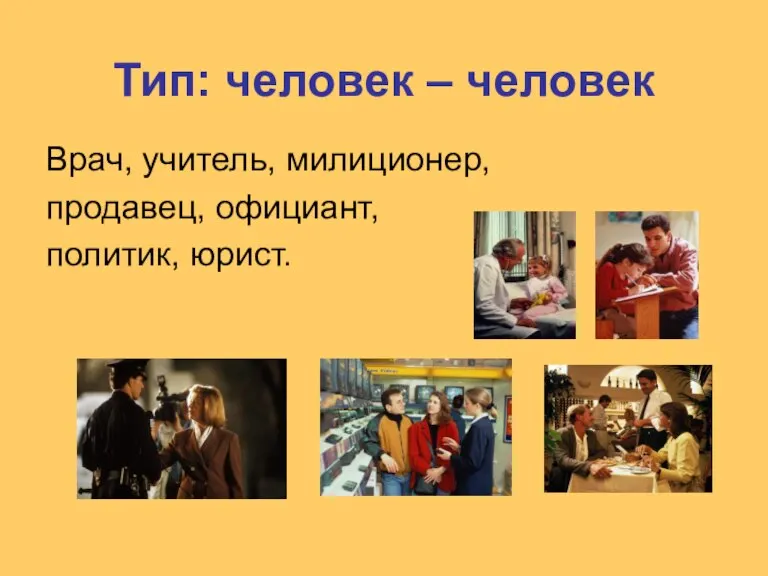 Тип: человек – человек Врач, учитель, милиционер, продавец, официант, политик, юрист.