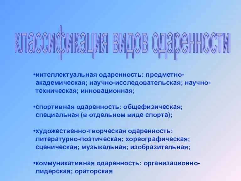 интеллектуальная одаренность: предметно-академическая; научно-исследовательская; научно-техническая; инновационная; спортивная одаренность: общефизическая; специальная (в отдельном