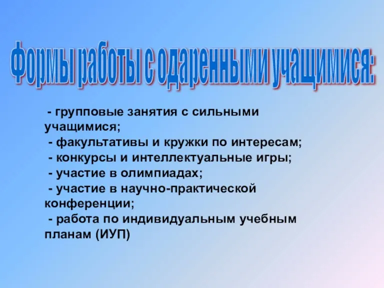 - групповые занятия с сильными учащимися; - факультативы и кружки по интересам;