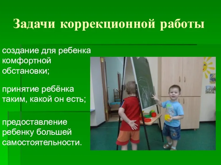 Задачи коррекционной работы создание для ребенка комфортной обстановки; принятие ребёнка таким, какой