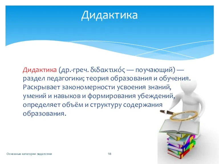 Дидактика (др.-греч. διδακτικός — поучающий) — раздел педагогики; теория образования и обучения.