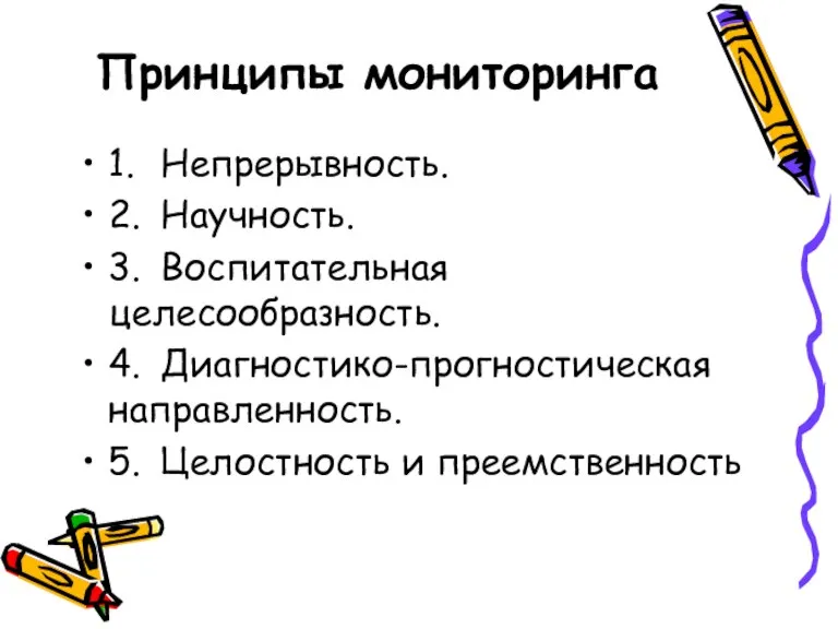 Принципы мониторинга 1. Непрерывность. 2. Научность. 3. Воспитательная целесообразность. 4. Диагностико-прогностическая направленность. 5. Целостность и преемственность